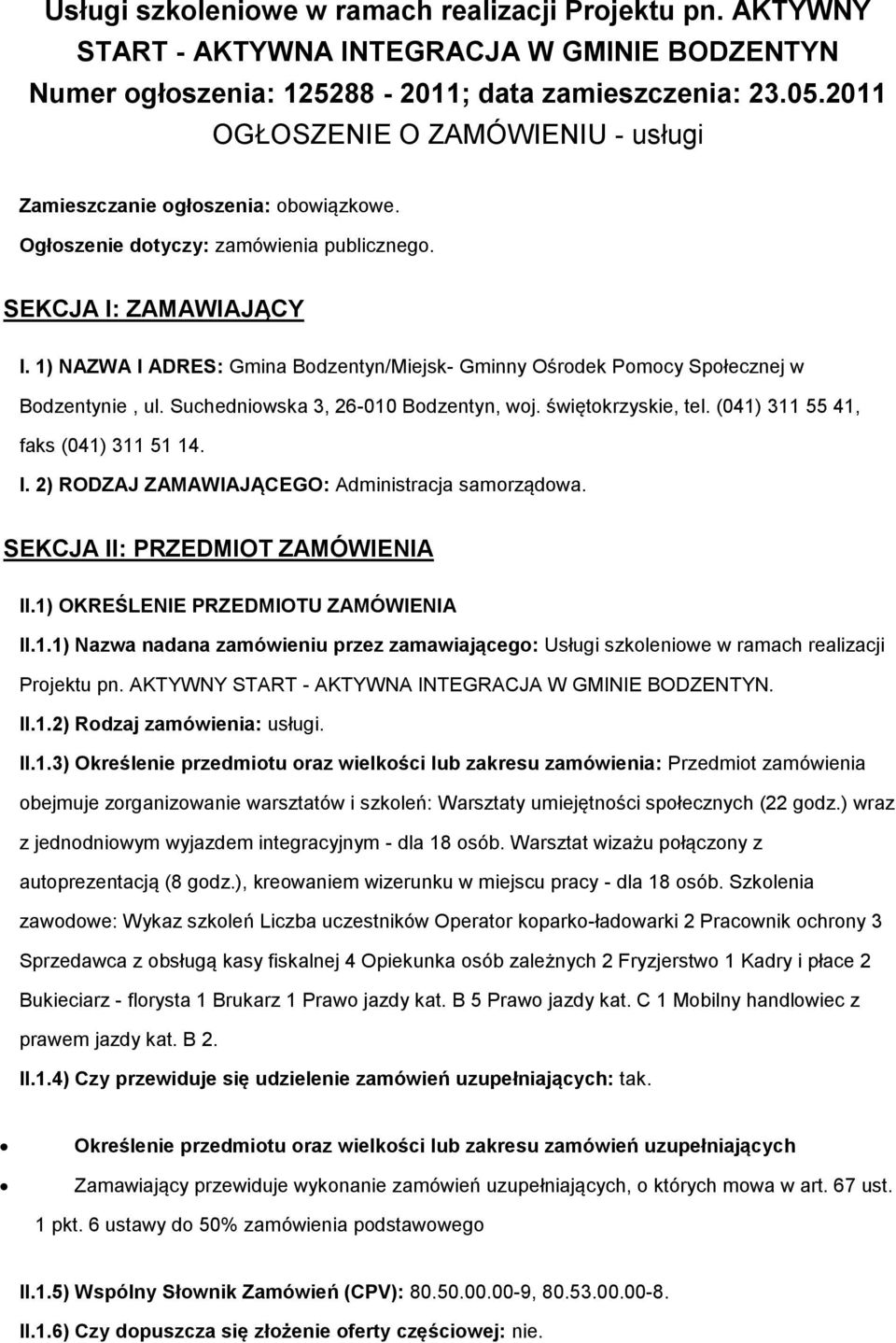 1) NAZWA I ADRES: Gmina Bodzentyn/Miejsk- Gminny Ośrodek Pomocy Społecznej w Bodzentynie, ul. Suchedniowska 3, 26-010 Bodzentyn, woj. świętokrzyskie, tel. (041) 311 55 41, faks (041) 311 51 14. I. 2) RODZAJ ZAMAWIAJĄCEGO: Administracja samorządowa.