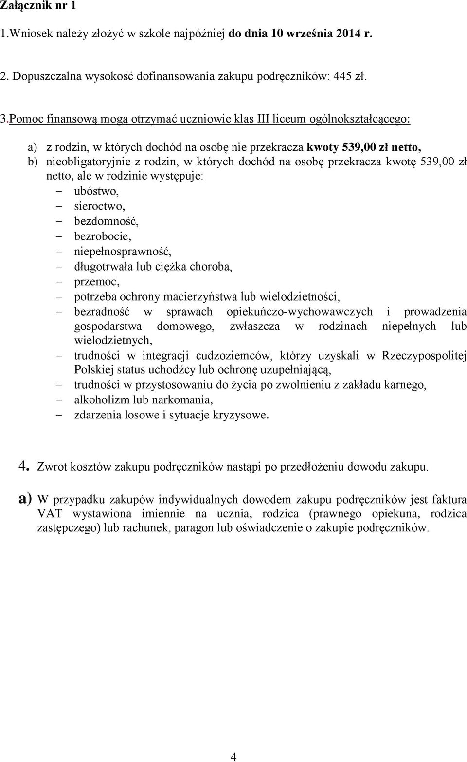 dochód na osobę przekracza kwotę 539,00 zł netto, ale w rodzinie występuje: ubóstwo, sieroctwo, bezdomność, bezrobocie, niepełnosprawność, długotrwała lub ciężka choroba, przemoc, potrzeba ochrony