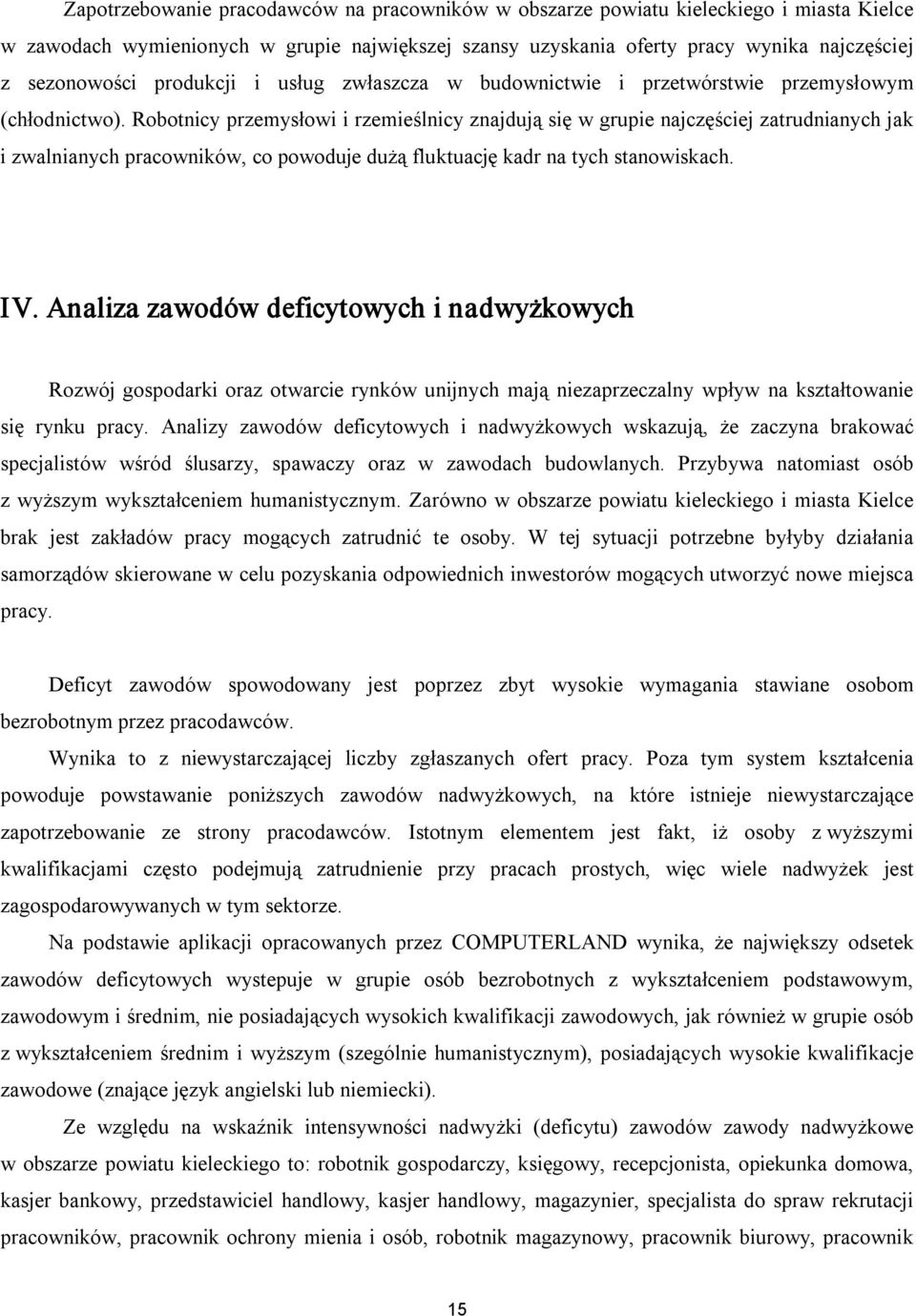 Robotnicy przemysłowi i rzemieślnicy znajdują się w grupie najczęściej zatrudnianych jak i zwalnianych pracowników, co powoduje dużą fluktuację kadr na tych stanowiskach. IV.