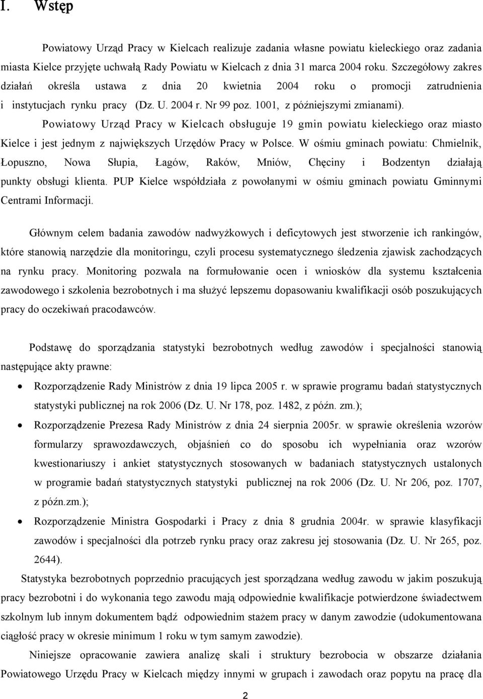 Powiatowy Urząd Pracy w Kielcach obsługuje 19 gmin powiatu kieleckiego oraz miasto Kielce i jest jednym z największych Urzędów Pracy w Polsce.