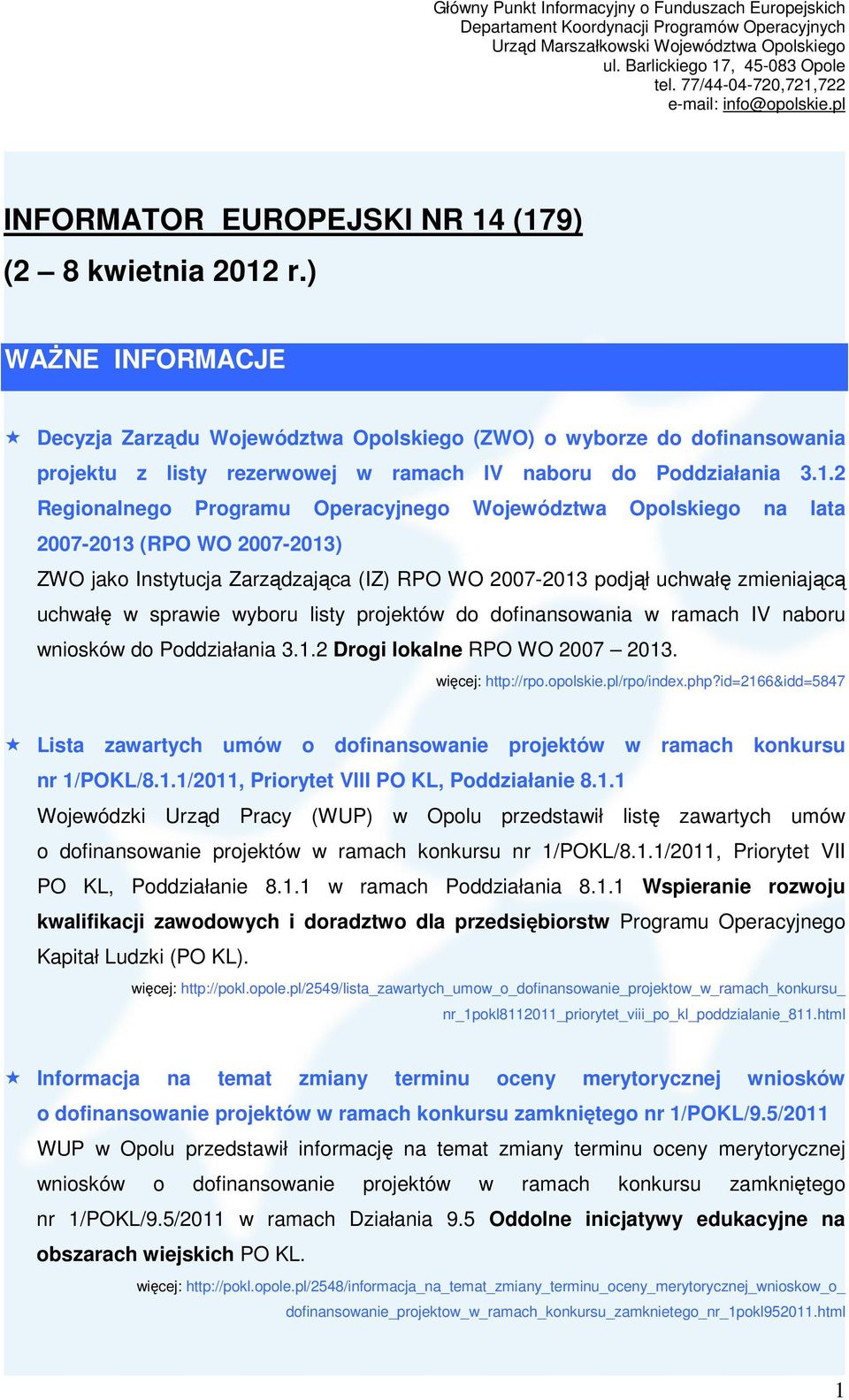 2 Regionalnego Programu Operacyjnego Województwa Opolskiego na lata 2007-2013 (RPO WO 2007-2013) ZWO jako Instytucja Zarządzająca (IZ) RPO WO 2007-2013 podjął uchwałę zmieniającą uchwałę w sprawie