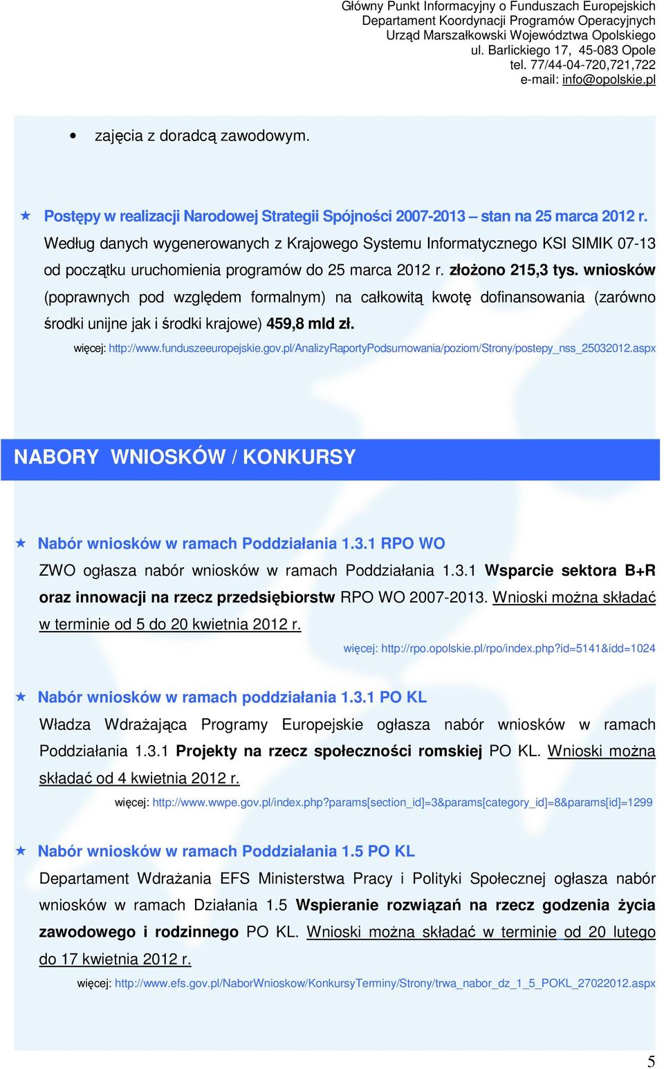 marca złoŝono 215,3 tys. wniosków (poprawnych pod względem formalnym) na całkowitą kwotę dofinansowania (zarówno środki unijne jak i środki krajowe) 459,8 mld zł. więcej: http://www.