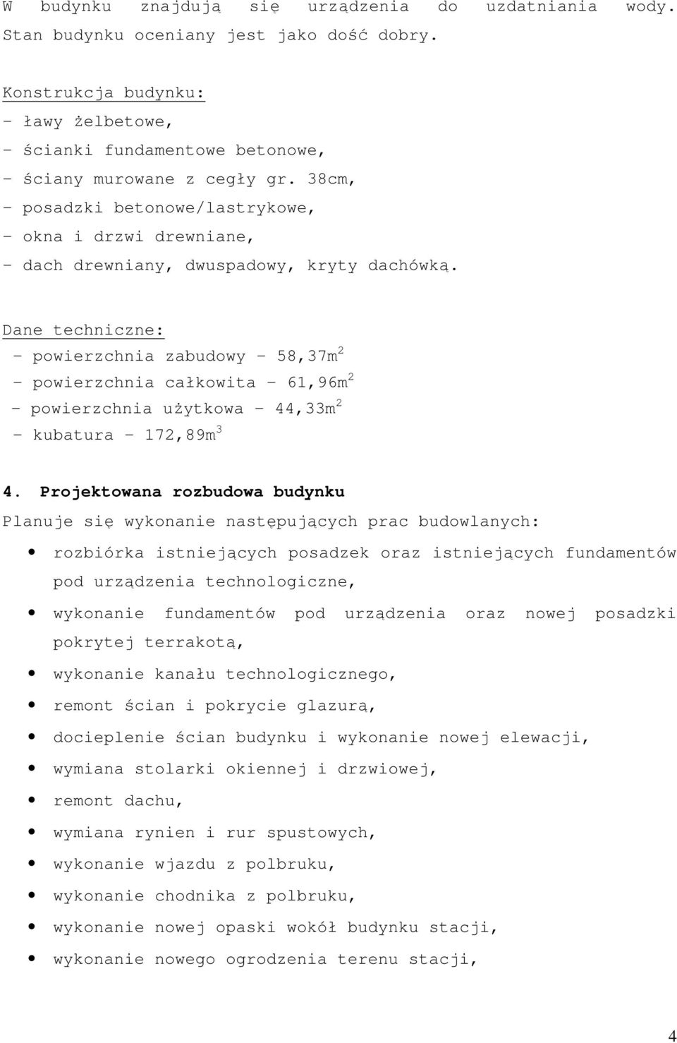 Dane techniczne: - powierzchnia zabudowy - 58,37m 2 - powierzchnia całkowita - 61,96m 2 - powierzchnia uŝytkowa - 44,33m 2 - kubatura - 172,89m 3 4.