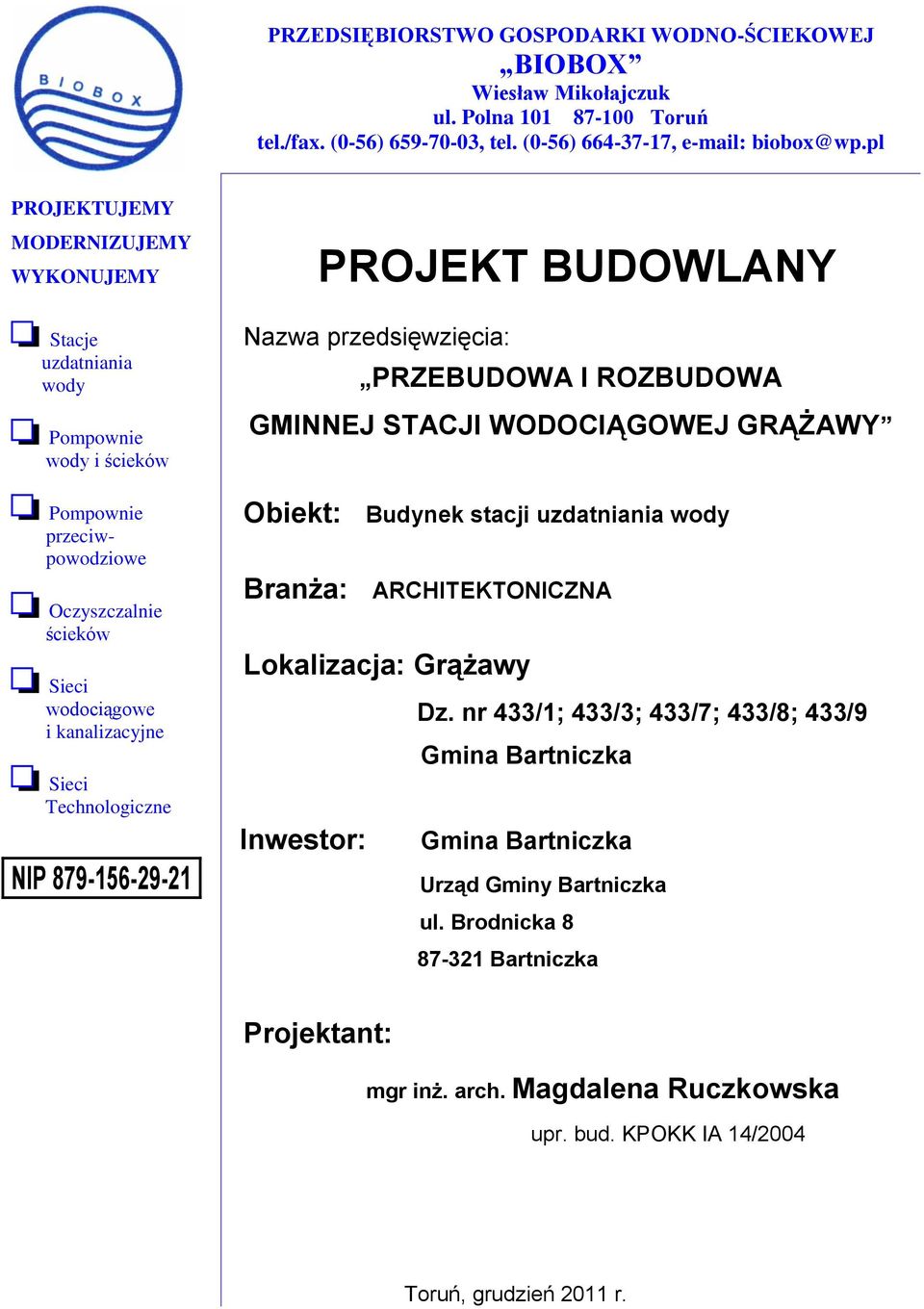 879-156-29-21 PROJEKT BUDOWLANY Nazwa przedsięwzięcia: PRZEBUDOWA I ROZBUDOWA GMINNEJ STACJI WODOCIĄGOWEJ GRĄŻAWY Obiekt: Budynek stacji uzdatniania wody Branża: ARCHITEKTONICZNA Lokalizacja: Grążawy