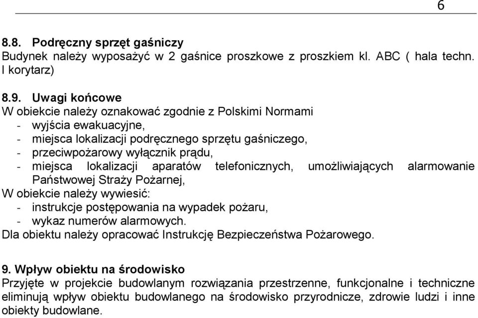 lokalizacji aparatów telefonicznych, umożliwiających alarmowanie Państwowej Straży Pożarnej, W obiekcie należy wywiesić: - instrukcje postępowania na wypadek pożaru, - wykaz numerów alarmowych.