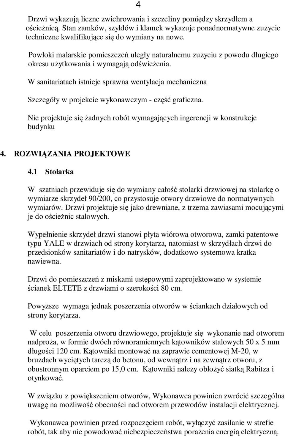 W sanitariatach istnieje sprawna wentylacja mechaniczna Szczegóły w projekcie wykonawczym - część graficzna. Nie projektuje się żadnych robót wymagających ingerencji w konstrukcje budynku 4.