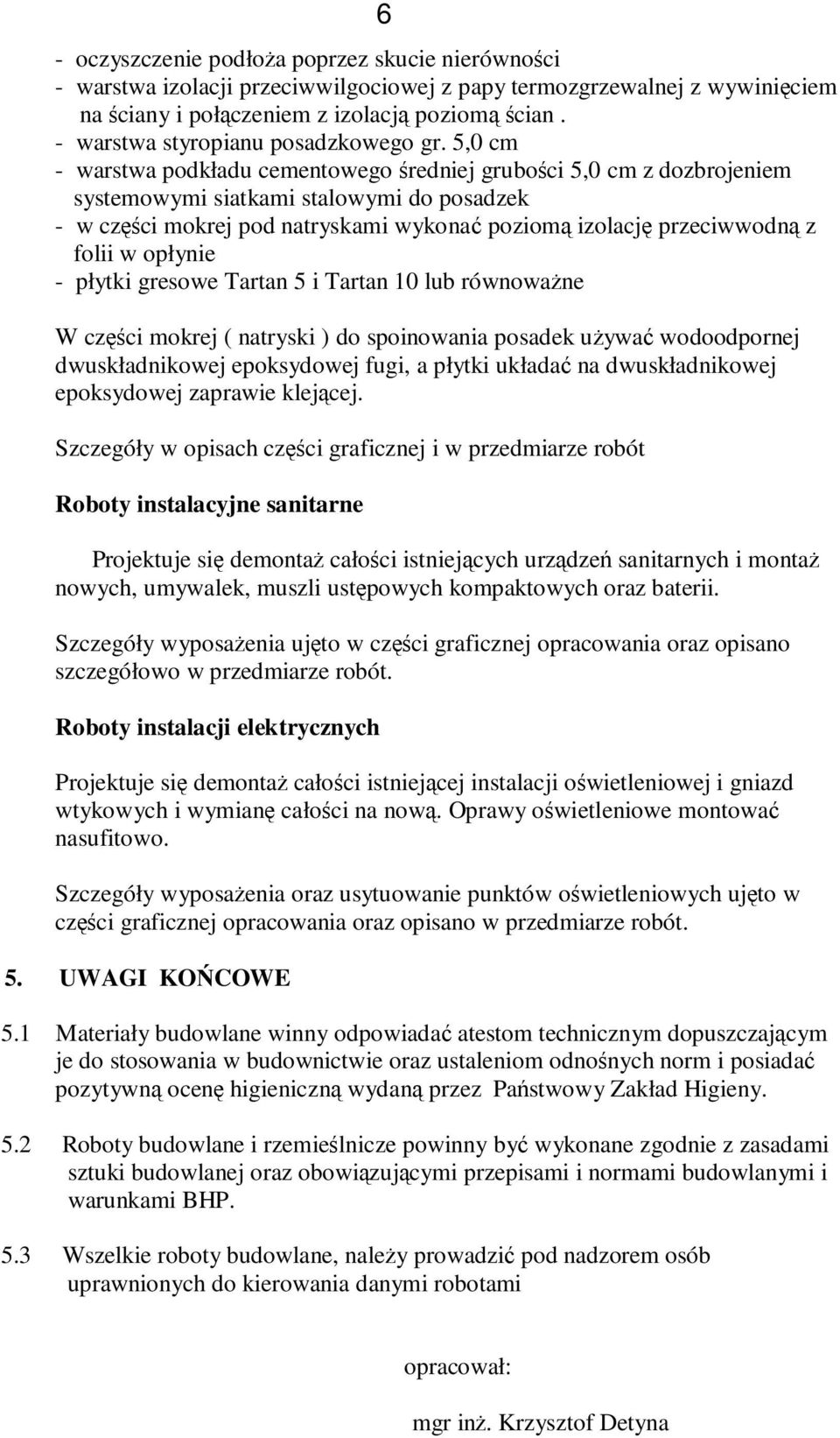 5,0 cm - warstwa podkładu cementowego średniej grubości 5,0 cm z dozbrojeniem systemowymi siatkami stalowymi do posadzek - w części mokrej pod natryskami wykonać poziomą izolację przeciwwodną z folii