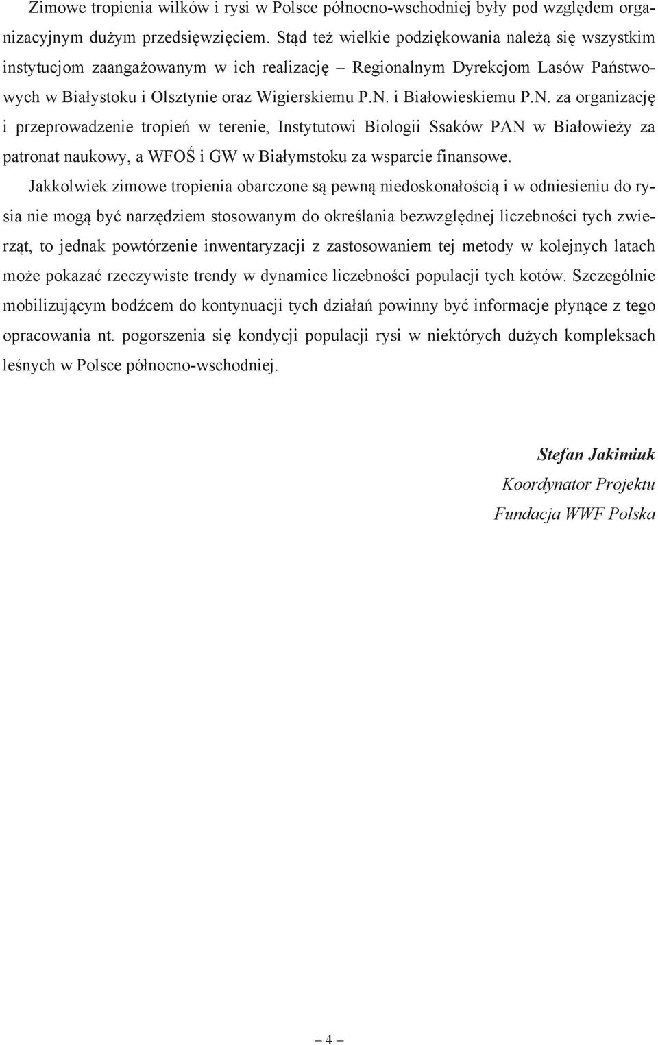 i Bia owieskiemu P.N. za organizacj i przeprowadzenie tropie w terenie, Instytutowi Biologii Ssaków PAN w Bia owie y za patronat naukowy, a WFO i GW w Bia ymstoku za wsparcie finansowe.