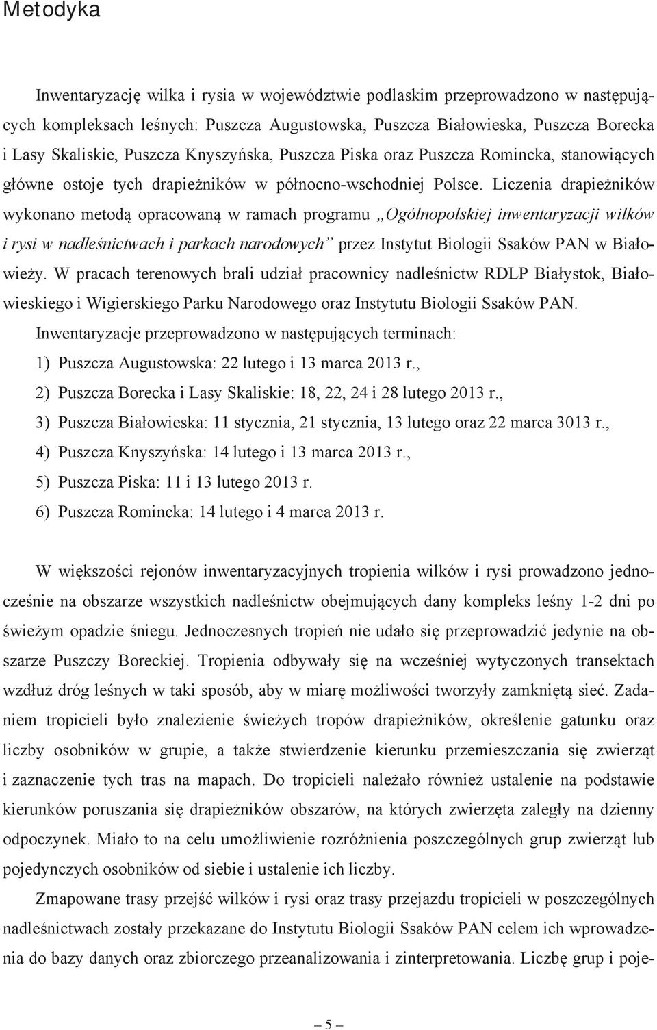 Liczenia drapie ników wykonano metod opracowan w ramach programu Ogólnopolskiej inwentaryzacji wilków i rysi w nadle nictwach i parkach narodowych przez Instytut Biologii Ssaków PAN w Bia owie y.