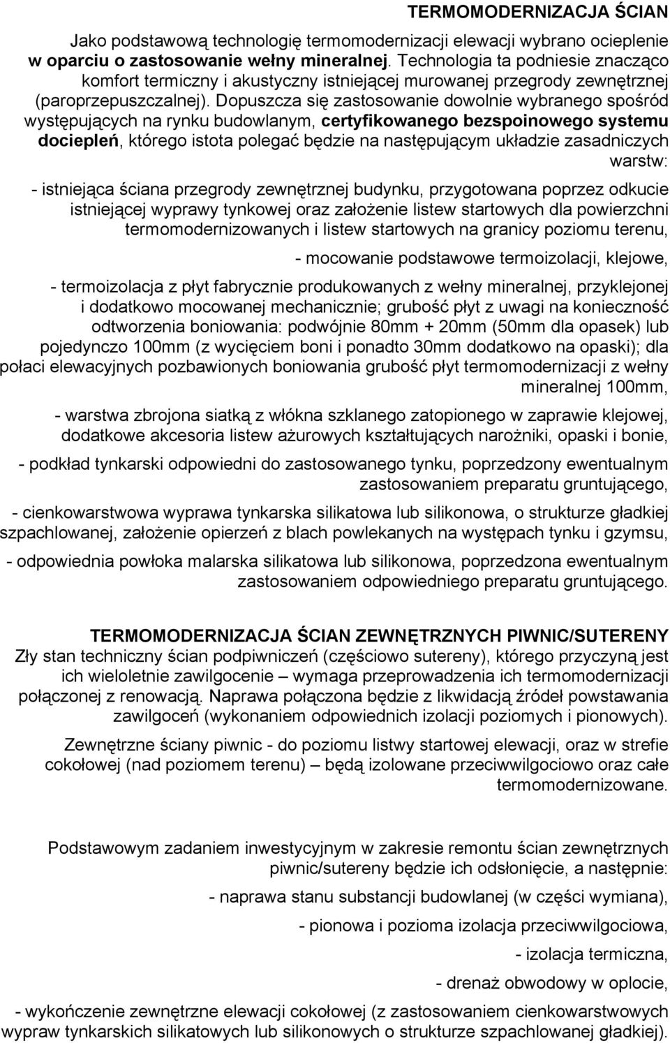 Dopuszcza się zastosowanie dowolnie wybranego spośród występujących na rynku budowlanym, certyfikowanego bezspoinowego systemu dociepleń, którego istota polegać będzie na następującym układzie