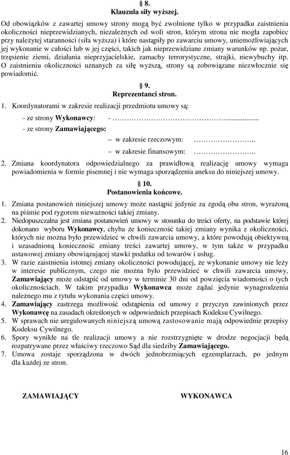 staranności (siła wyższa) i które nastąpiły po zawarciu umowy, uniemożliwiających jej wykonanie w całości lub w jej części, takich jak nieprzewidziane zmiany warunków np.