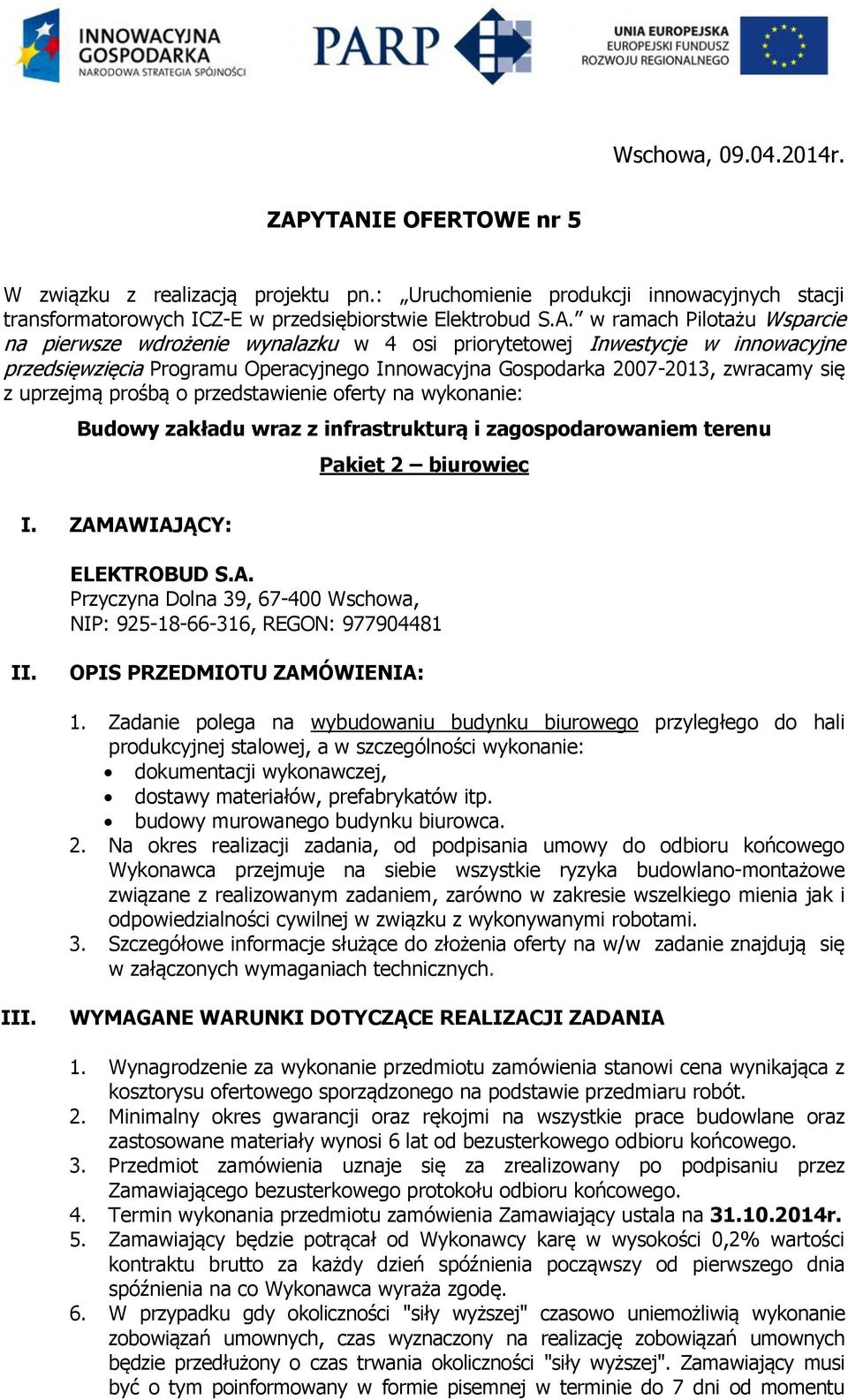 pierwsze wdrożenie wynalazku w 4 osi priorytetowej Inwestycje w innowacyjne przedsięwzięcia Programu Operacyjnego Innowacyjna Gospodarka 2007-2013, zwracamy się z uprzejmą prośbą o przedstawienie