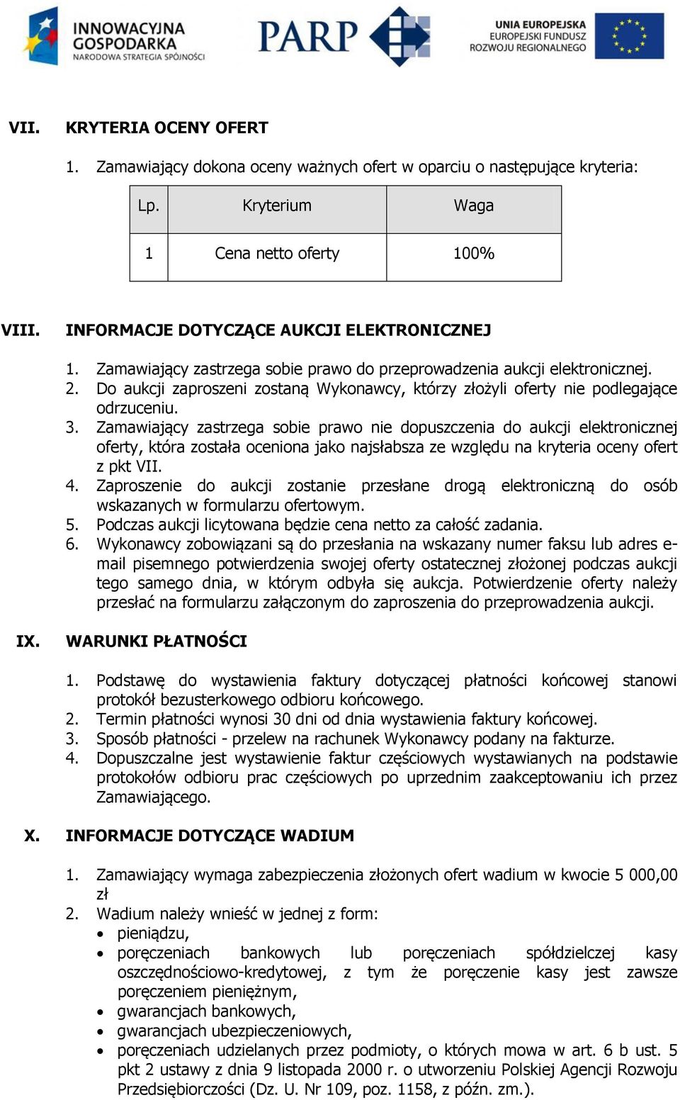 Zamawiający zastrzega sobie prawo nie dopuszczenia do aukcji elektronicznej oferty, która została oceniona jako najsłabsza ze względu na kryteria oceny ofert z pkt VII. 4.