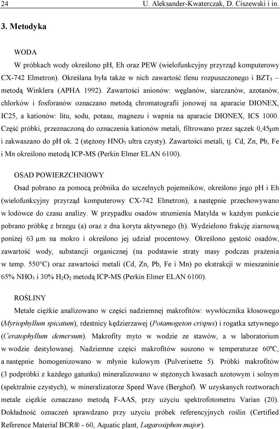 Zawartości anionów: węglanów, siarczanów, azotanów, chlorków i fosforanów oznaczano metodą chromatografii jonowej na aparacie DIONEX, IC25, a kationów: litu, sodu, potasu, magnezu i wapnia na