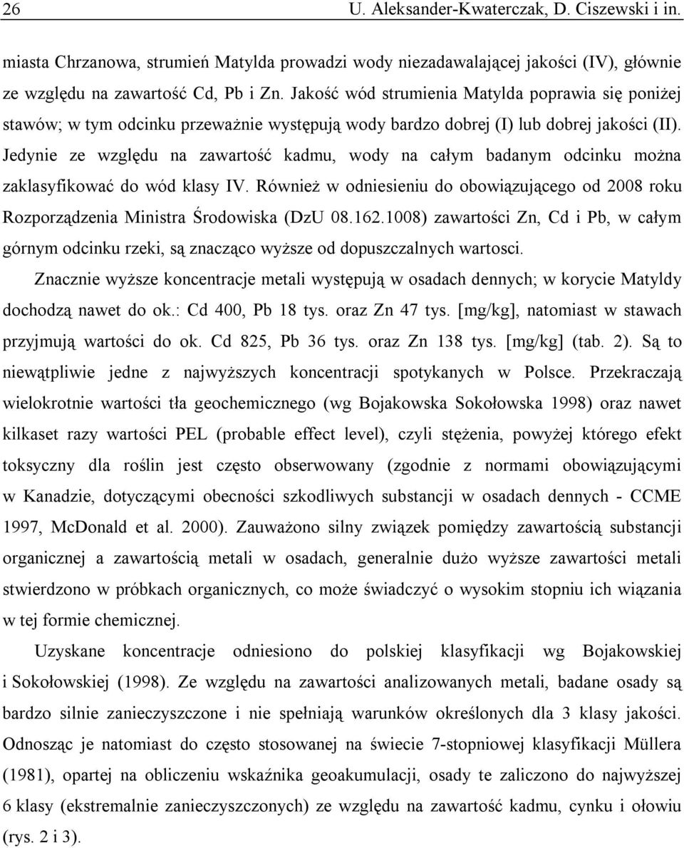 Jedynie ze względu na zawartość kadmu, wody na całym badanym odcinku można zaklasyfikować do wód klasy IV.