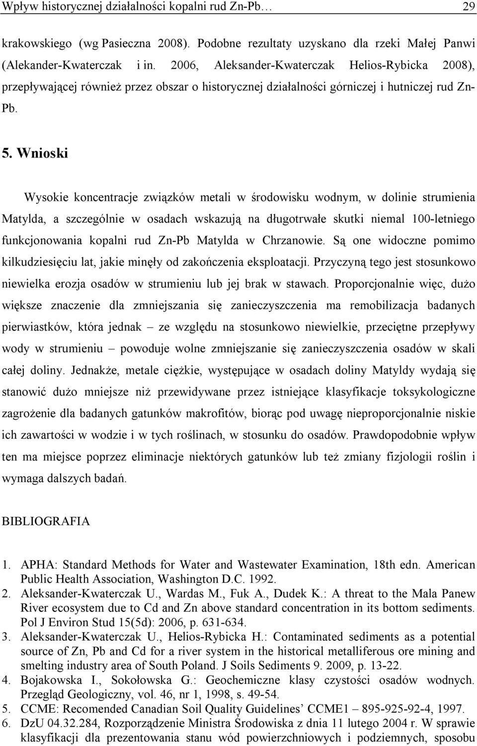 Wnioski Wysokie koncentracje związków metali w środowisku wodnym, w dolinie strumienia Matylda, a szczególnie w osadach wskazują na długotrwałe skutki niemal 100-letniego funkcjonowania kopalni rud