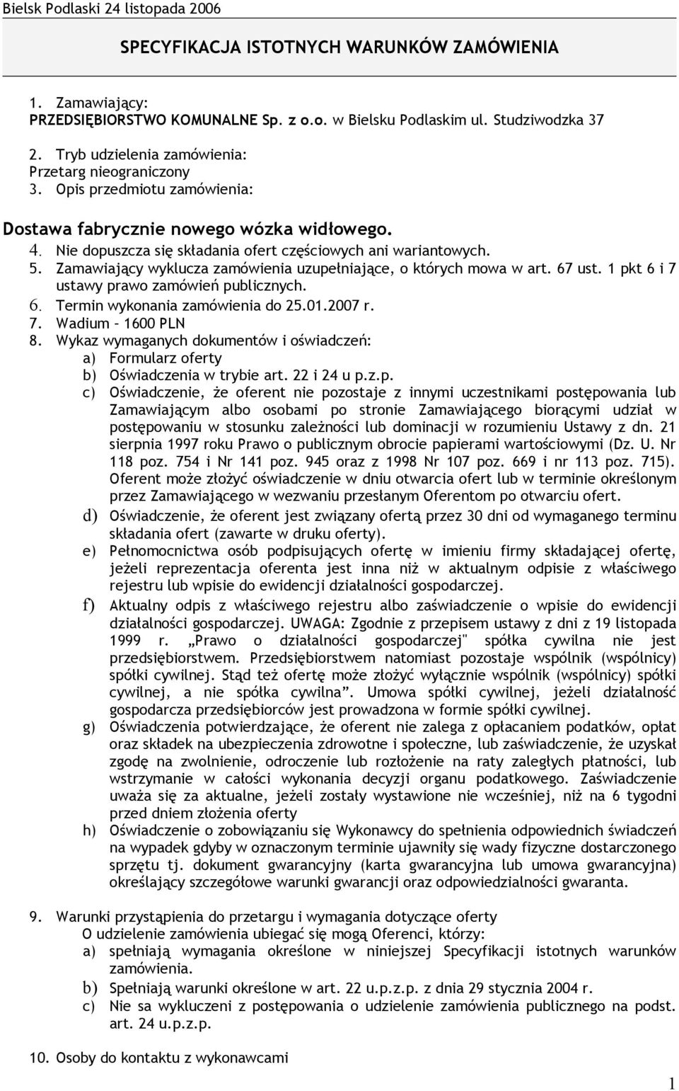 Zamawiający wyklucza zamówienia uzupełniające, o których mowa w art. 67 ust. 1 pkt 6 i 7 ustawy prawo zamówień publicznych. 6. Termin wykonania zamówienia do 25.01.2007 r. 7. Wadium 1600 PLN 8.