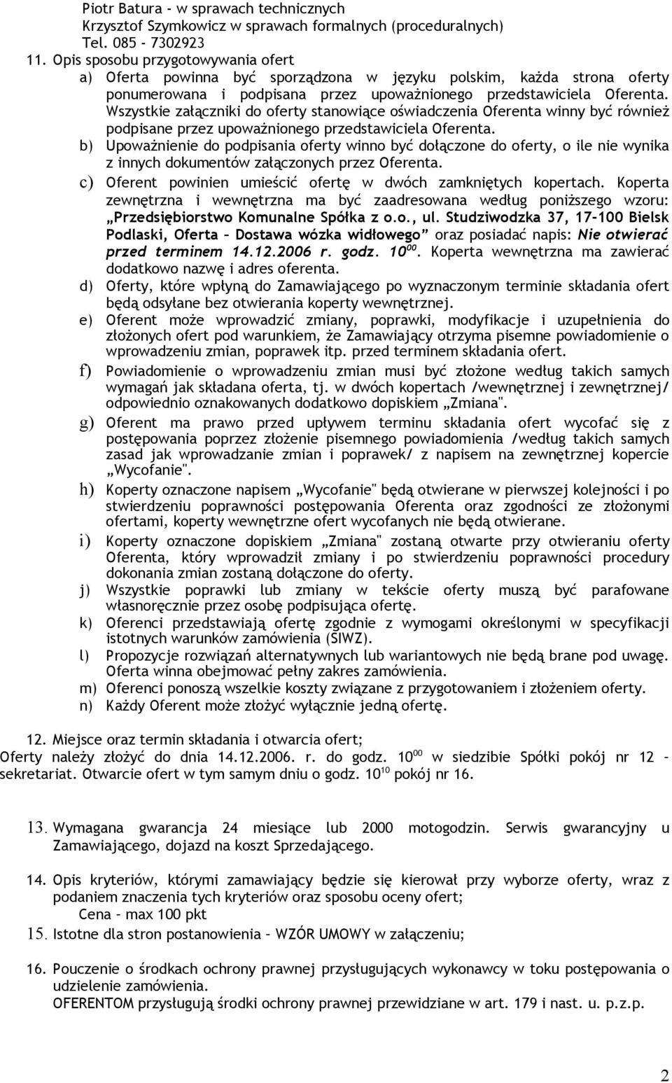 Wszystkie załączniki do oferty stanowiące oświadczenia Oferenta winny być również podpisane przez upoważnionego przedstawiciela Oferenta.