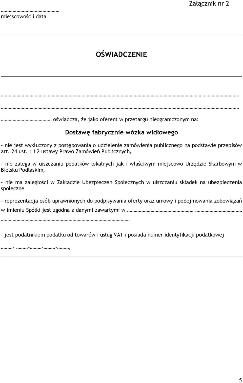 1 i 2 ustawy Prawo Zamówień Publicznych, - nie zalega w uiszczaniu podatków lokalnych jak i właściwym miejscowo Urzędzie Skarbowym w Bielsku Podlaskim, - nie ma zaległości w Zakładzie