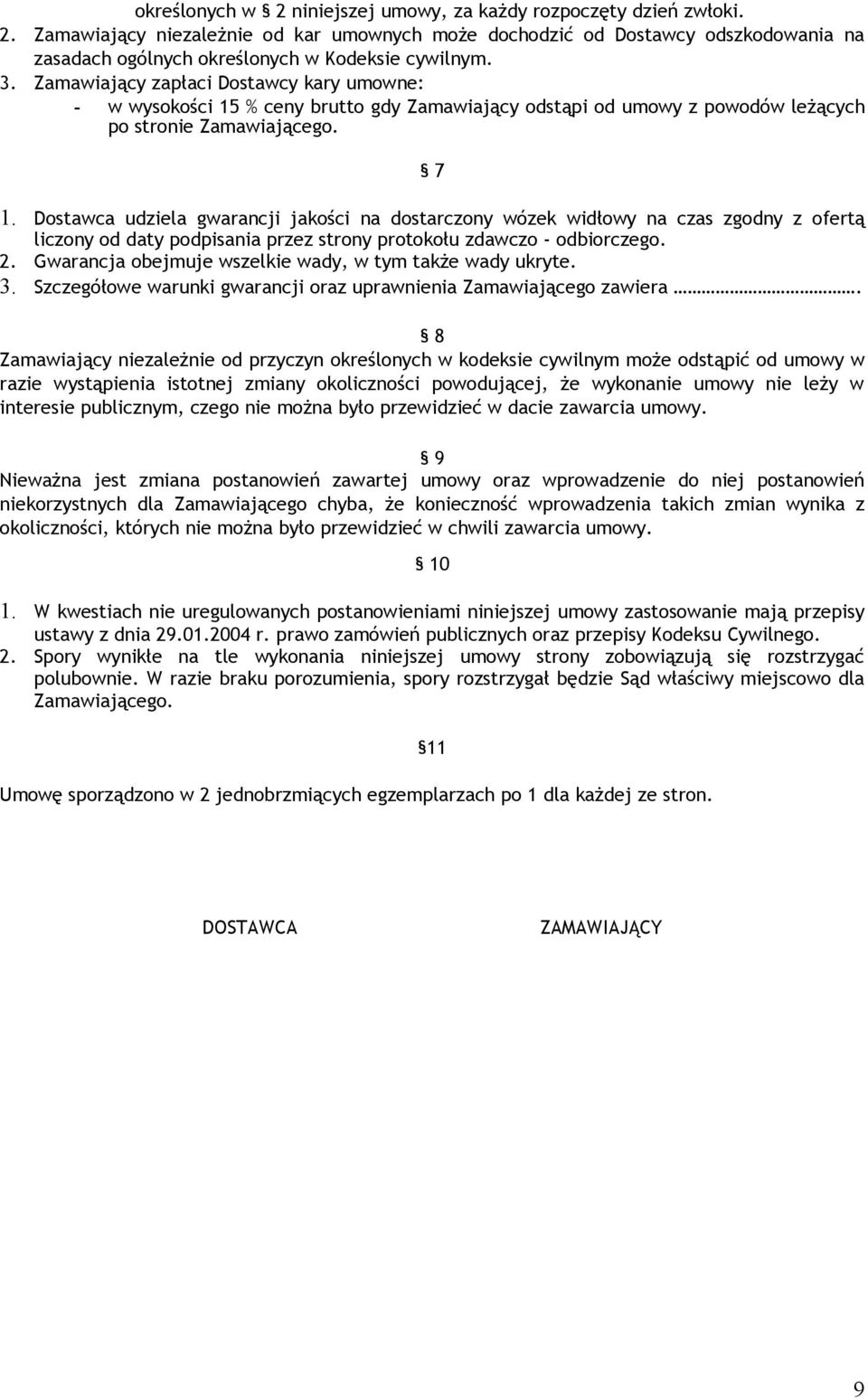 Dostawca udziela gwarancji jakości na dostarczony wózek widłowy na czas zgodny z ofertą liczony od daty podpisania przez strony protokołu zdawczo - odbiorczego. 2.