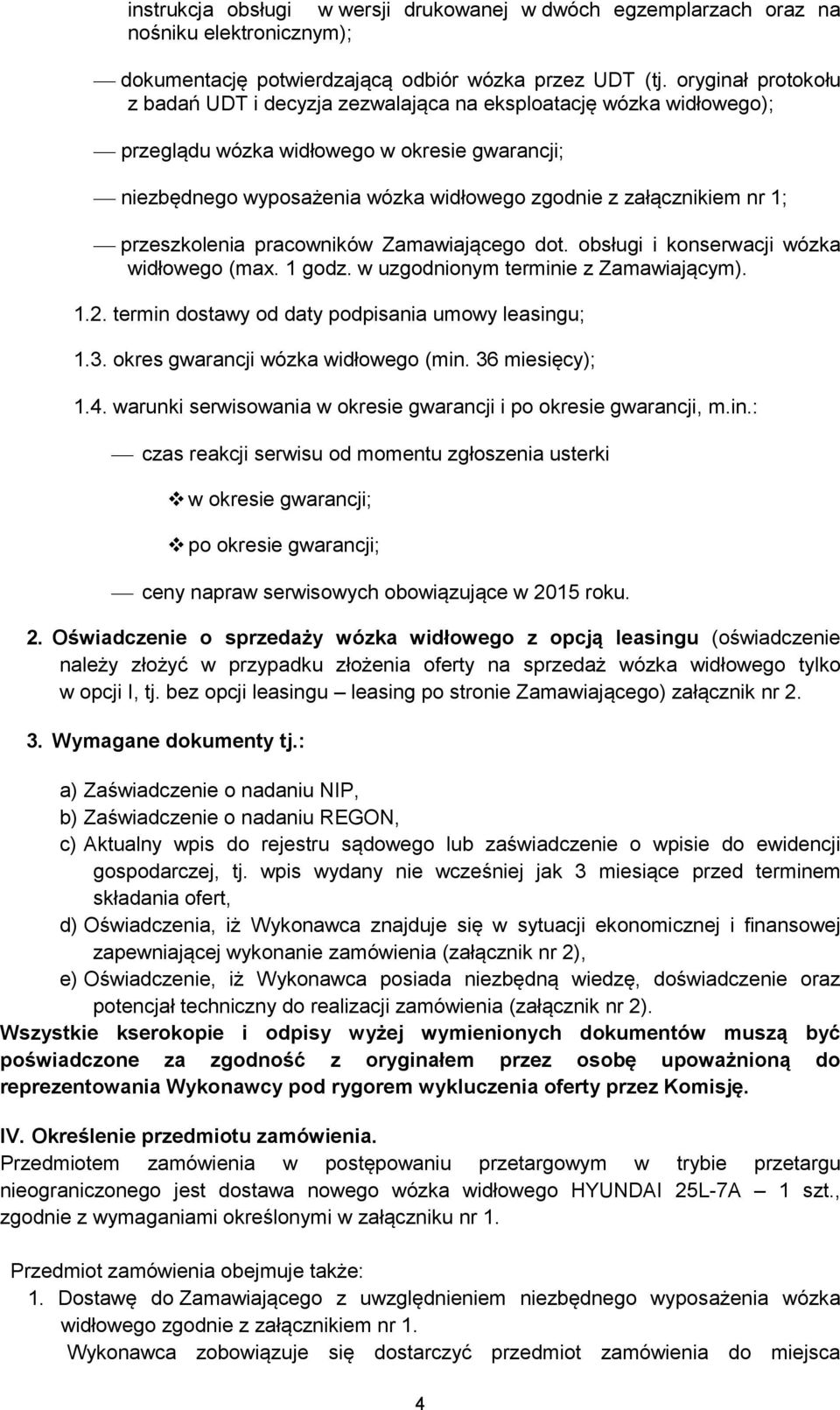 1; przeszkolenia pracowników Zamawiającego dot. obsługi i konserwacji wózka widłowego (max. 1 godz. w uzgodnionym terminie z Zamawiającym). 1.2. termin dostawy od daty podpisania umowy leasingu; 1.3.