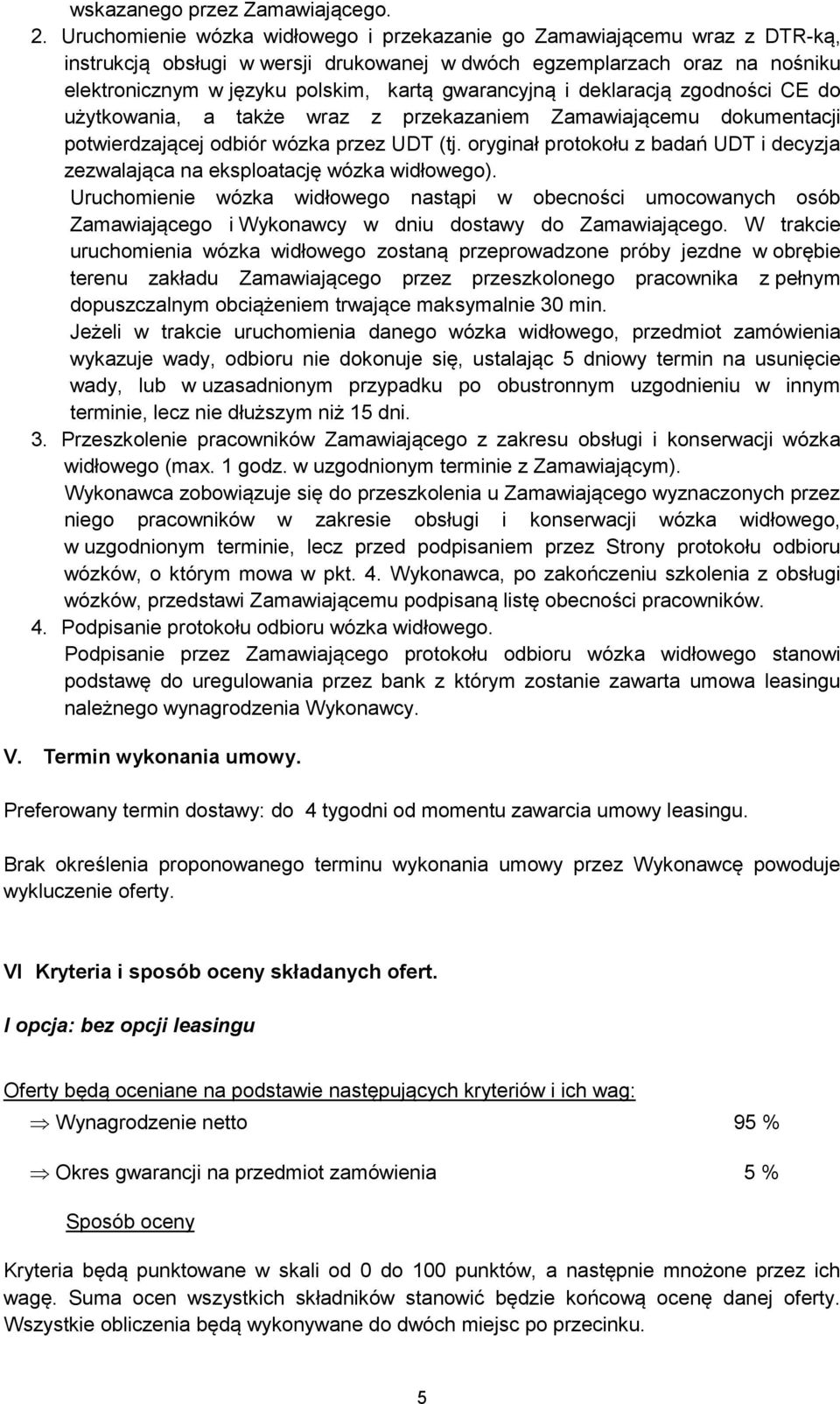 gwarancyjną i deklaracją zgodności CE do użytkowania, a także wraz z przekazaniem Zamawiającemu dokumentacji potwierdzającej odbiór wózka przez UDT (tj.