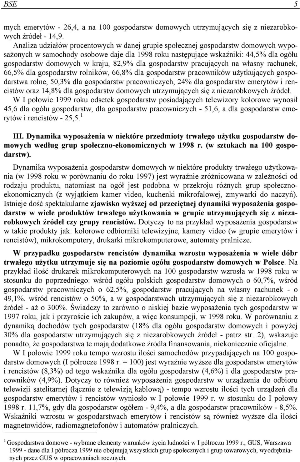 82,9% dla gospodarstw pracujących na własny rachunek, 66,5% dla gospodarstw rolników, 66,8% dla gospodarstw pracowników użytkujących gospodarstwa rolne, 50,3% dla gospodarstw pracowniczych, 24% dla