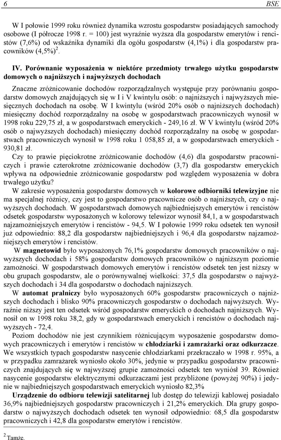Porównanie wyposażenia w niektóre przedmioty trwałego użytku gospodarstw domowych o najniższych i najwyższych dochodach Znaczne zróżnicowanie dochodów rozporządzalnych występuje przy porównaniu
