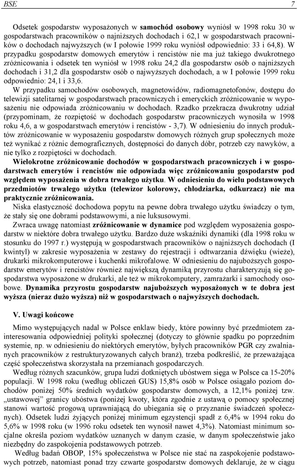 W przypadku gospodarstw domowych emerytów i rencistów nie ma już takiego dwukrotnego zróżnicowania i odsetek ten wyniósł w 1998 roku 24,2 dla gospodarstw osób o najniższych dochodach i 31,2 dla