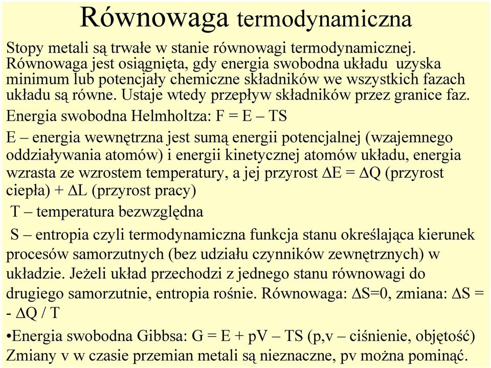 Energia swobodna Helmholtza: F = E TS E energia wewnętrzna jest sumą energii potencjalnej (wzajemnego oddziaływania atomów) i energii kinetycznej atomów układu, energia wzrasta ze wzrostem