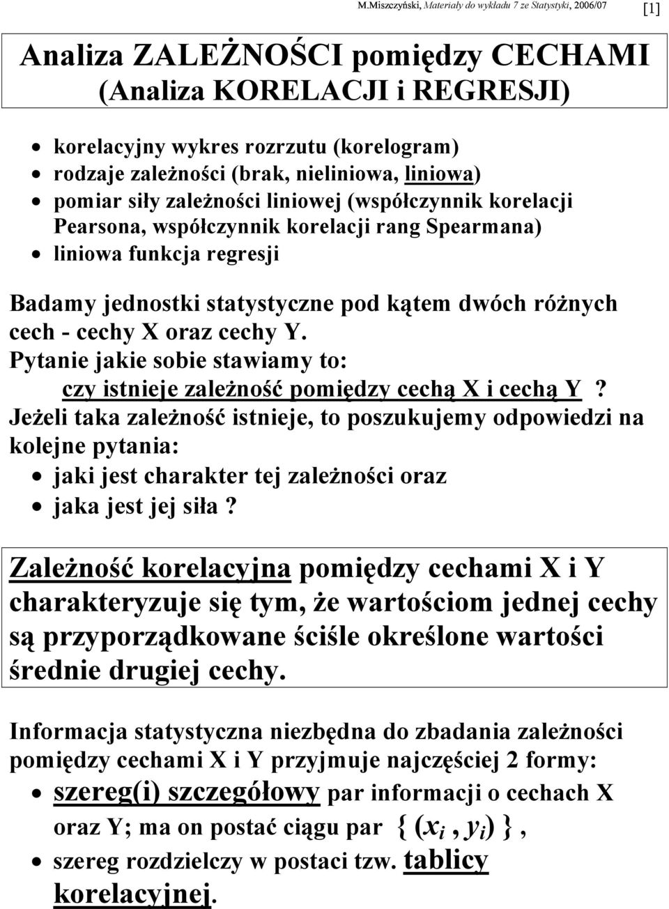 Ptae jake sobe stawam to: cz steje zależość pomędz cechą X cechą Y? Jeżel taka zależość steje, to poszukujem odpowedz a koleje ptaa: jak jest charakter tej zależośc oraz jaka jest jej sła?