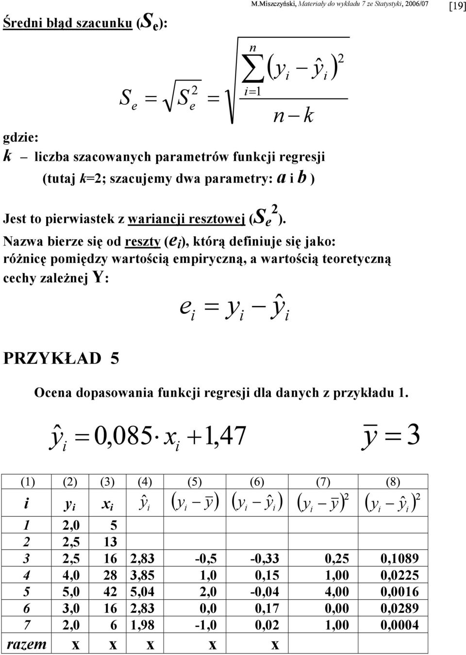 Nazwa berze sę od reszt (e ), którą defuje sę jako: różcę pomędz wartoścą emprczą, a wartoścą teoretczą cech zależej Y: PRZYKŁAD 5 e Ocea dopasowaa fukcj regresj dla dach