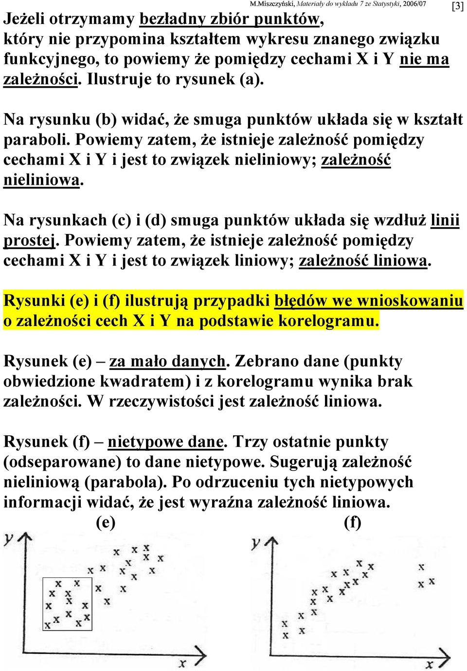 Na rsukach (c) (d) smuga puktów układa sę wzdłuż l prostej. Powem zatem, że steje zależość pomędz cecham X Y jest to zwązek low; zależość lowa.