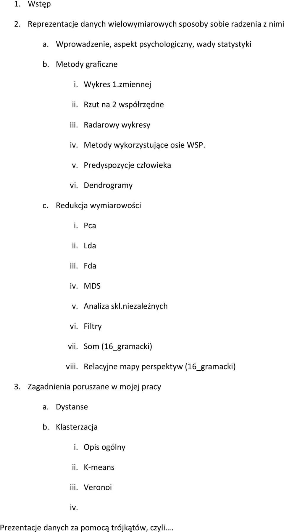 Dendrogramy c. Redukcja wymiarowości i. Pca ii. Lda iii. Fda iv. MDS v. Analiza skl.niezależnych vi. Filtry vii. Som (16_gramacki) viii.