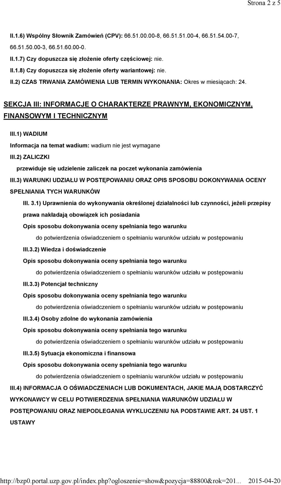 1) WADIUM Informacja na temat wadium: wadium nie jest wymagane III.2) ZALICZKI przewiduje się udzielenie zaliczek na poczet wykonania zamówienia III.