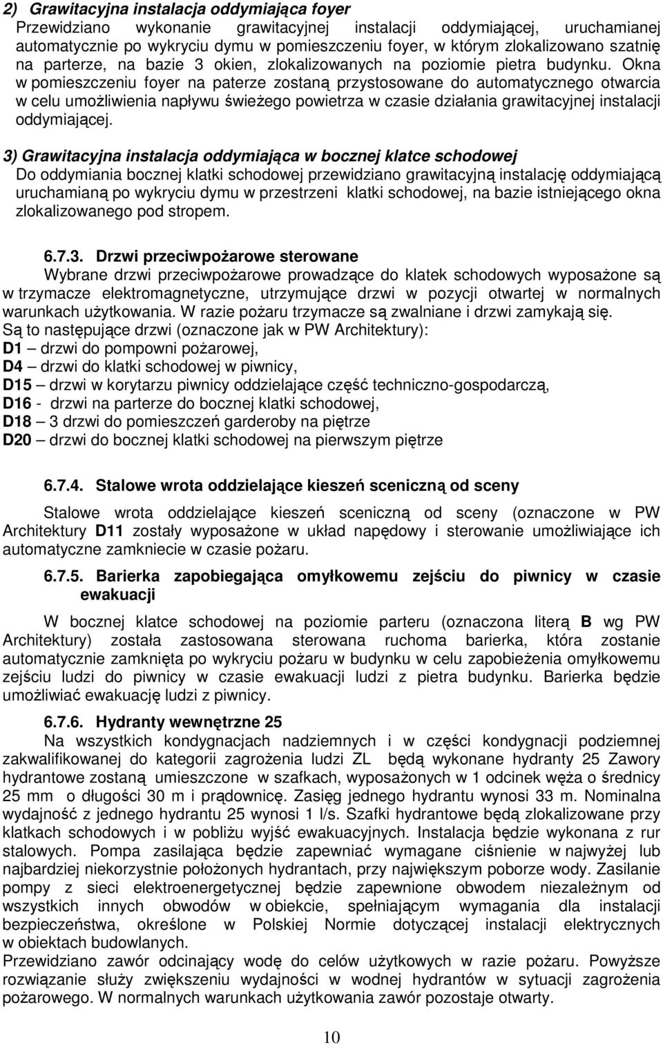 Okna w pomieszczeniu foyer na paterze zostaną przystosowane do automatycznego otwarcia w celu umoŝliwienia napływu świeŝego powietrza w czasie działania grawitacyjnej instalacji oddymiającej.