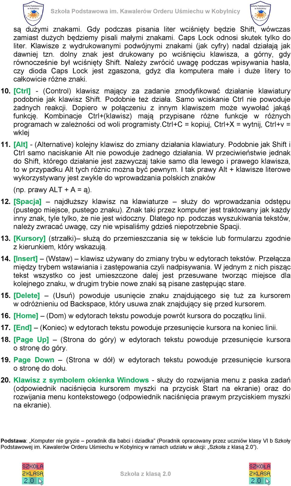 Należy zwrócić uwagę podczas wpisywania hasła, czy dioda Caps Lock jest zgaszona, gdyż dla komputera małe i duże litery to całkowicie różne znaki. 10.