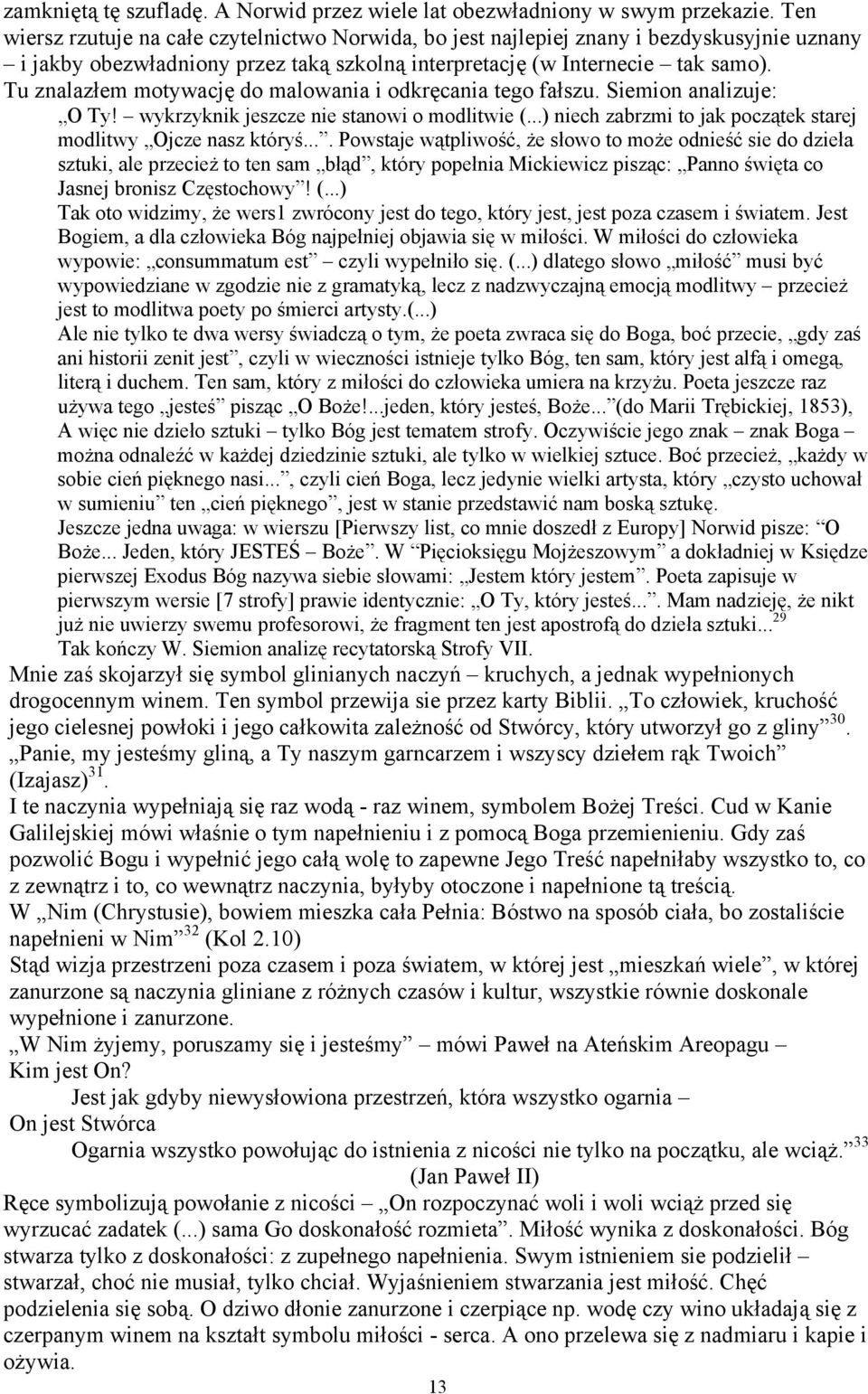 Tu znalazłem motywację do malowania i odkręcania tego fałszu. Siemion analizuje: O Ty! wykrzyknik jeszcze nie stanowi o modlitwie (...) niech zabrzmi to jak początek starej modlitwy Ojcze nasz któryś.