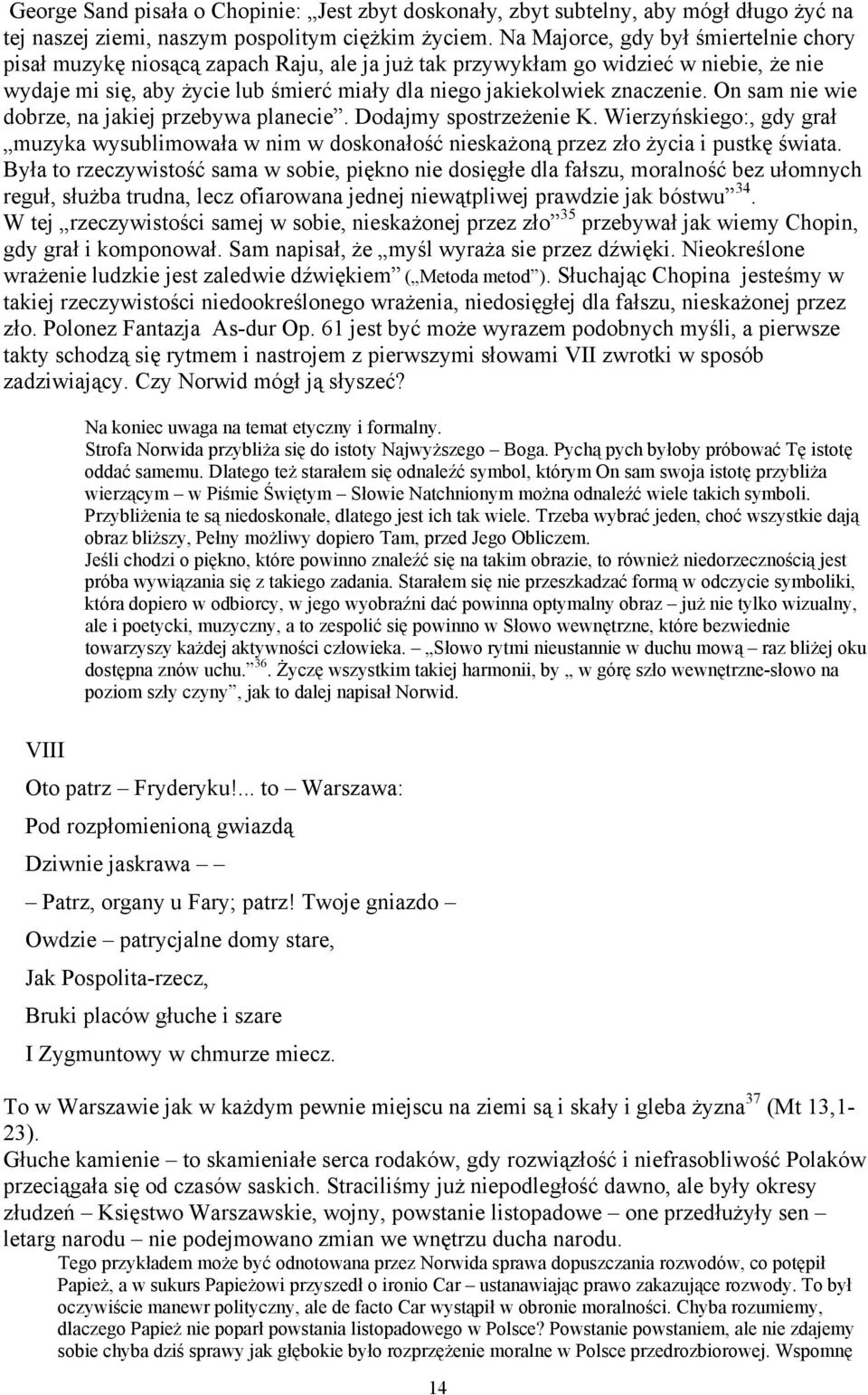 znaczenie. On sam nie wie dobrze, na jakiej przebywa planecie. Dodajmy spostrzeżenie K. Wierzyńskiego:, gdy grał muzyka wysublimowała w nim w doskonałość nieskażoną przez zło życia i pustkę świata.