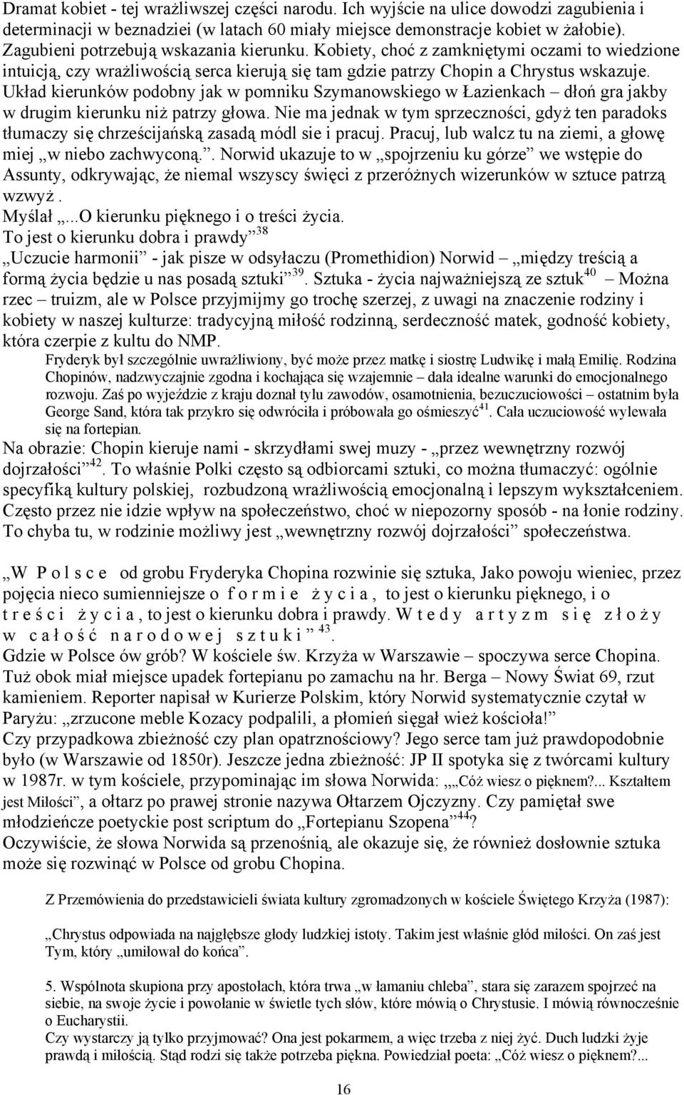 Układ kierunków podobny jak w pomniku Szymanowskiego w Łazienkach dłoń gra jakby w drugim kierunku niż patrzy głowa.