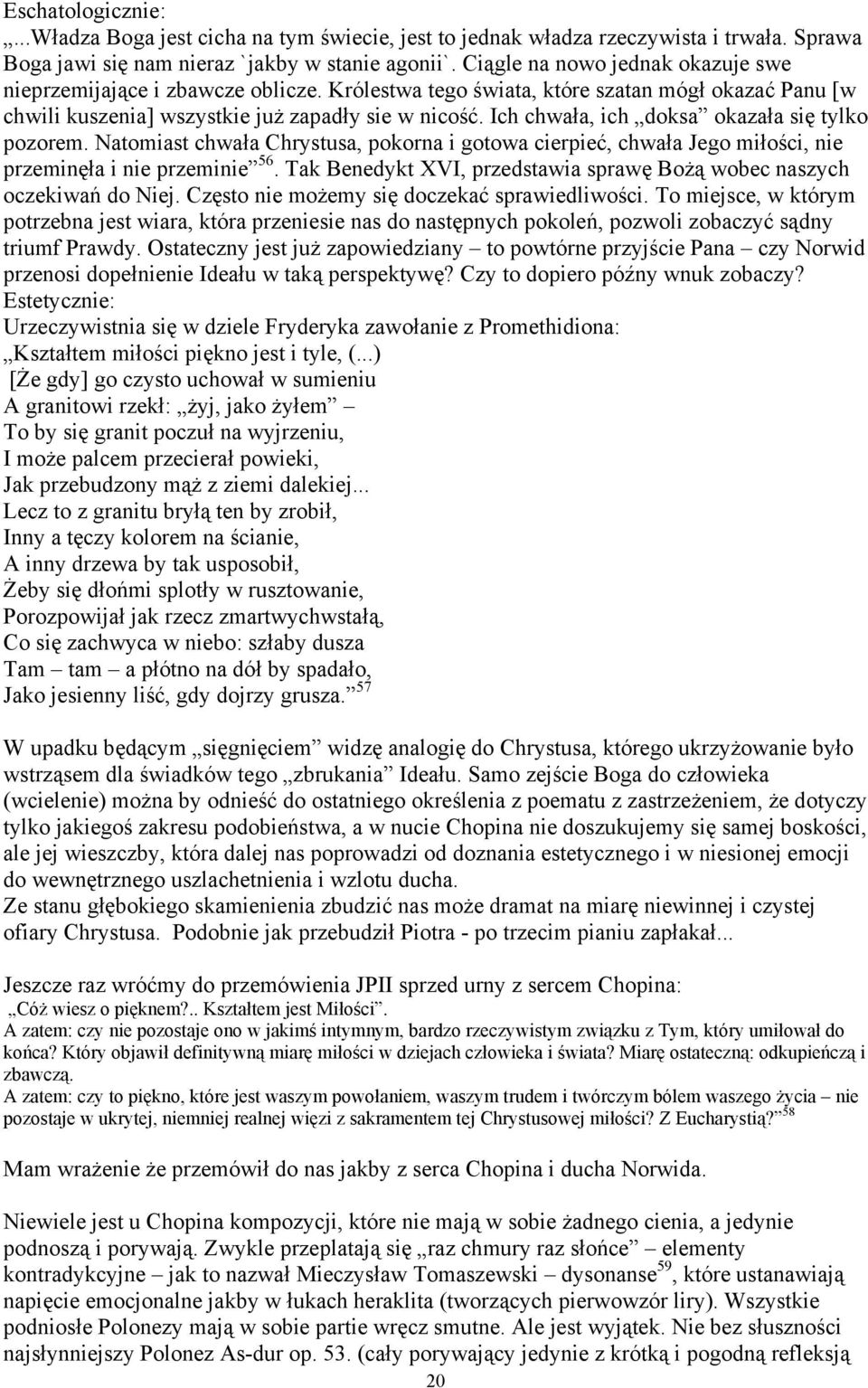 Ich chwała, ich doksa okazała się tylko pozorem. Natomiast chwała Chrystusa, pokorna i gotowa cierpieć, chwała Jego miłości, nie przeminęła i nie przeminie 56.
