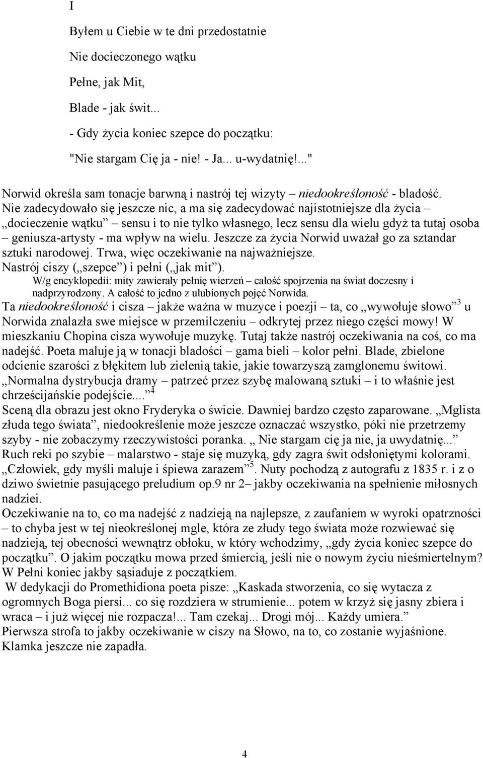 Nie zadecydowało się jeszcze nic, a ma się zadecydować najistotniejsze dla życia docieczenie wątku sensu i to nie tylko własnego, lecz sensu dla wielu gdyż ta tutaj osoba geniusza-artysty - ma wpływ