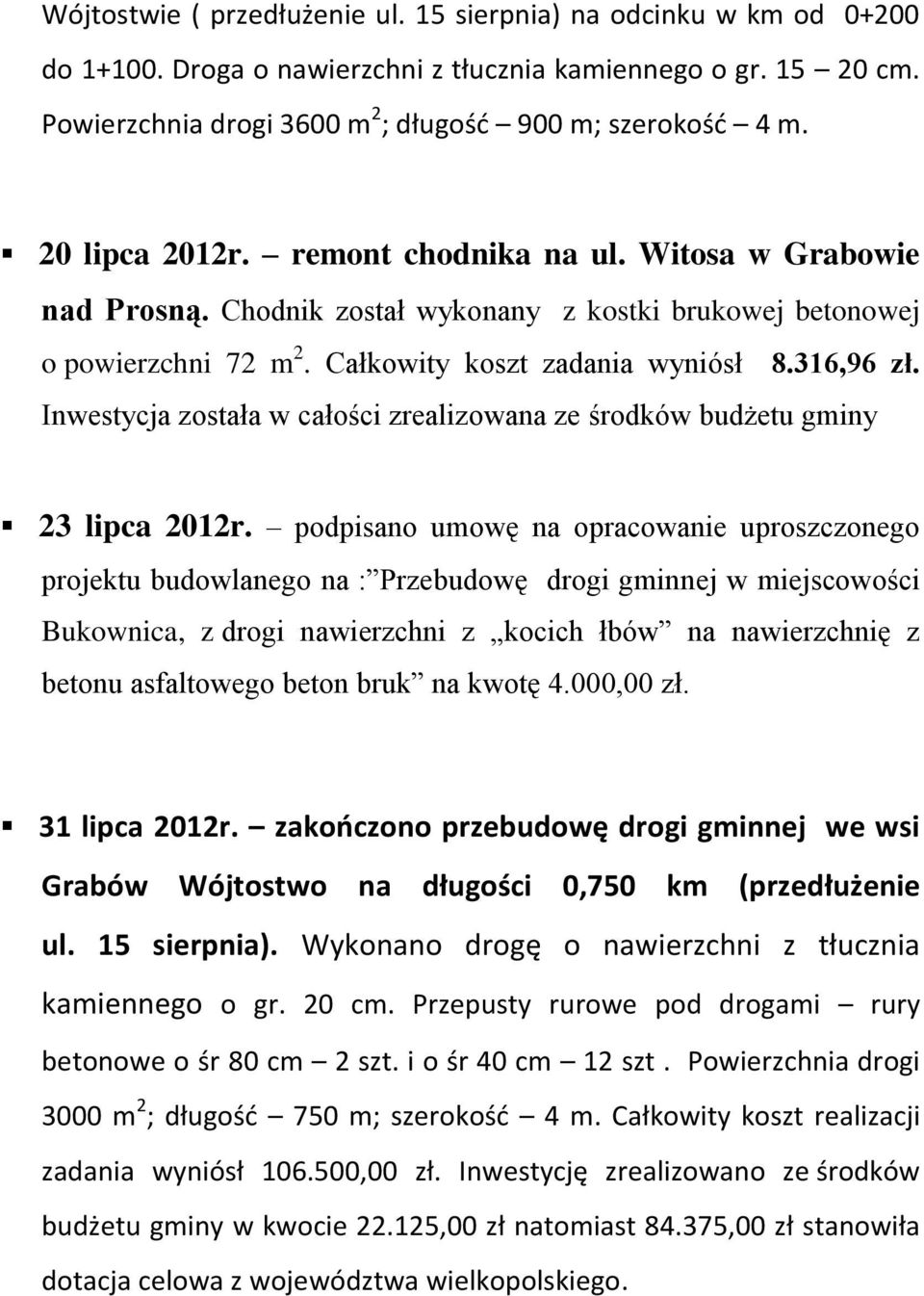 Inwestycja została w całości zrealizowana ze środków budżetu gminy 23 lipca 2012r.