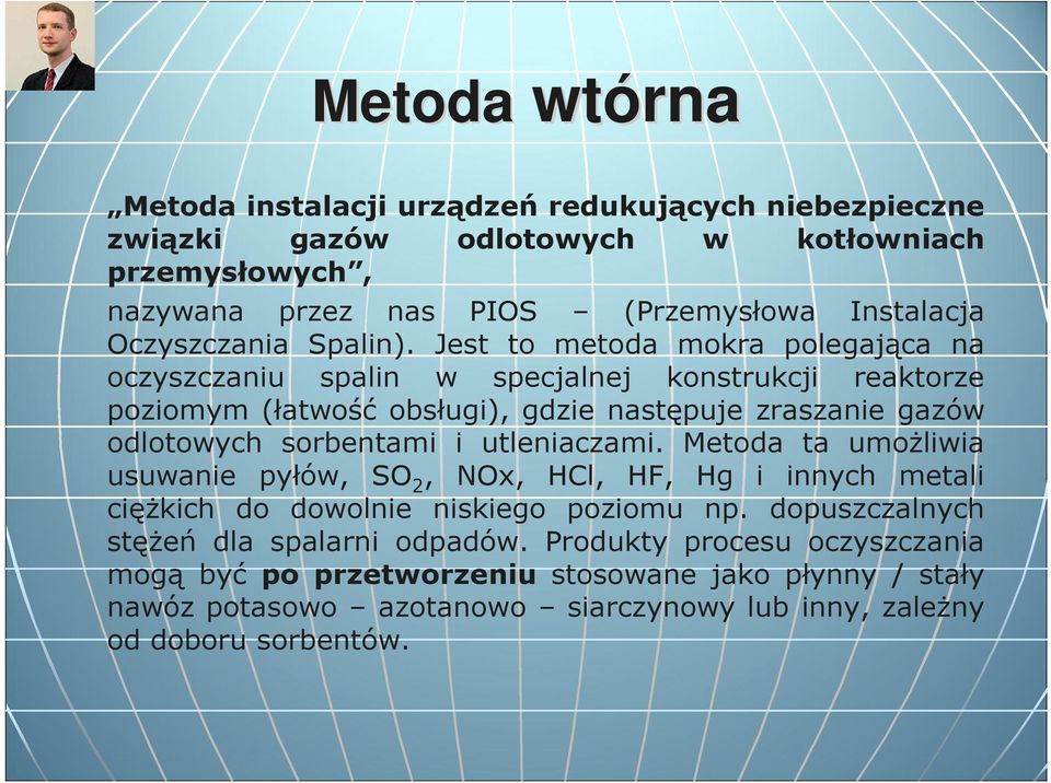 Jest to metoda mokra polegająca na oczyszczaniu spalin w specjalnej konstrukcji reaktorze poziomym (łatwość obsługi), gdzie następuje zraszanie gazów odlotowych sorbentami i