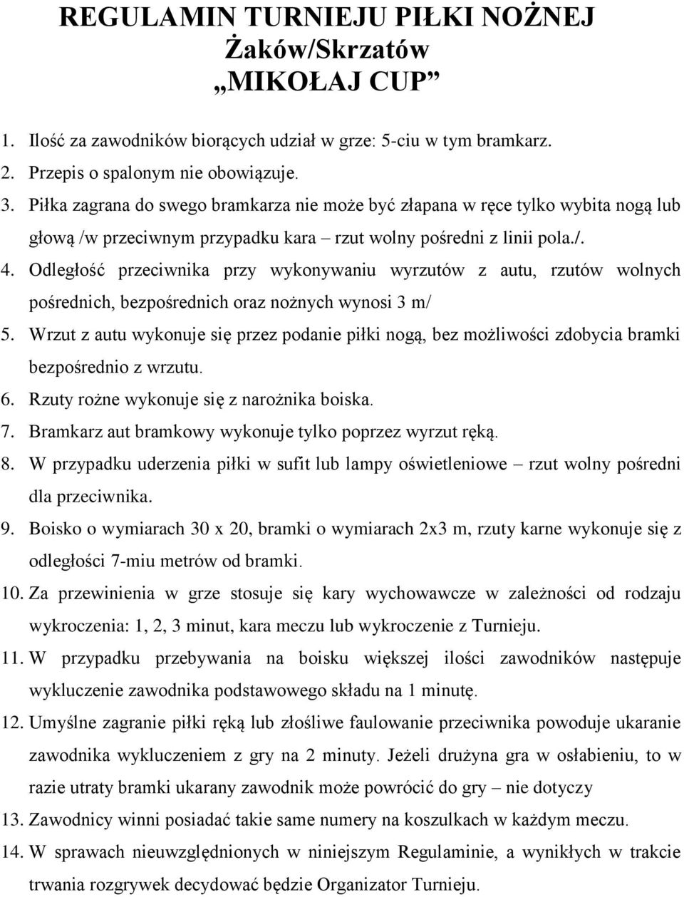 Odległość przeciwnika przy wykonywaniu wyrzutów z autu, rzutów wolnych pośrednich, bezpośrednich oraz nożnych wynosi 3 m/ 5.