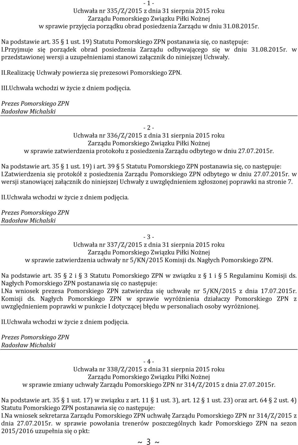 w przedstawionej wersji a uzupełnieniami stanowi załącznik do niniejszej Uchwały. II.Realizację Uchwały powierza się prezesowi Pomorskiego ZPN.