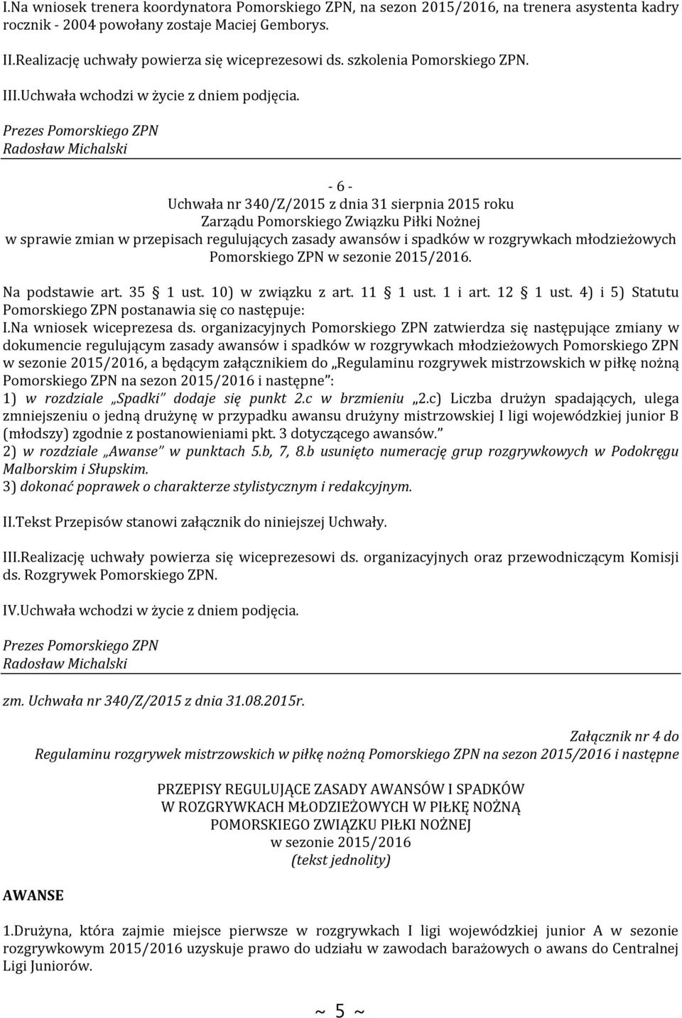 - 6 - Uchwała nr 340/Z/2015 z dnia 31 sierpnia 2015 roku w sprawie zmian w przepisach regulujących zasady awansów i spadków w rozgrywkach młodzieżowych Pomorskiego ZPN w sezonie 2015/2016.