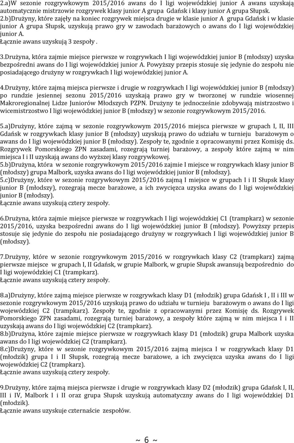 b)Drużyny, które zajęły na koniec rozgrywek miejsca drugie w klasie junior A grupa Gdańsk i w klasie junior A grupa Słupsk, uzyskują prawo gry w zawodach barażowych o awans do I ligi wojewódzkiej