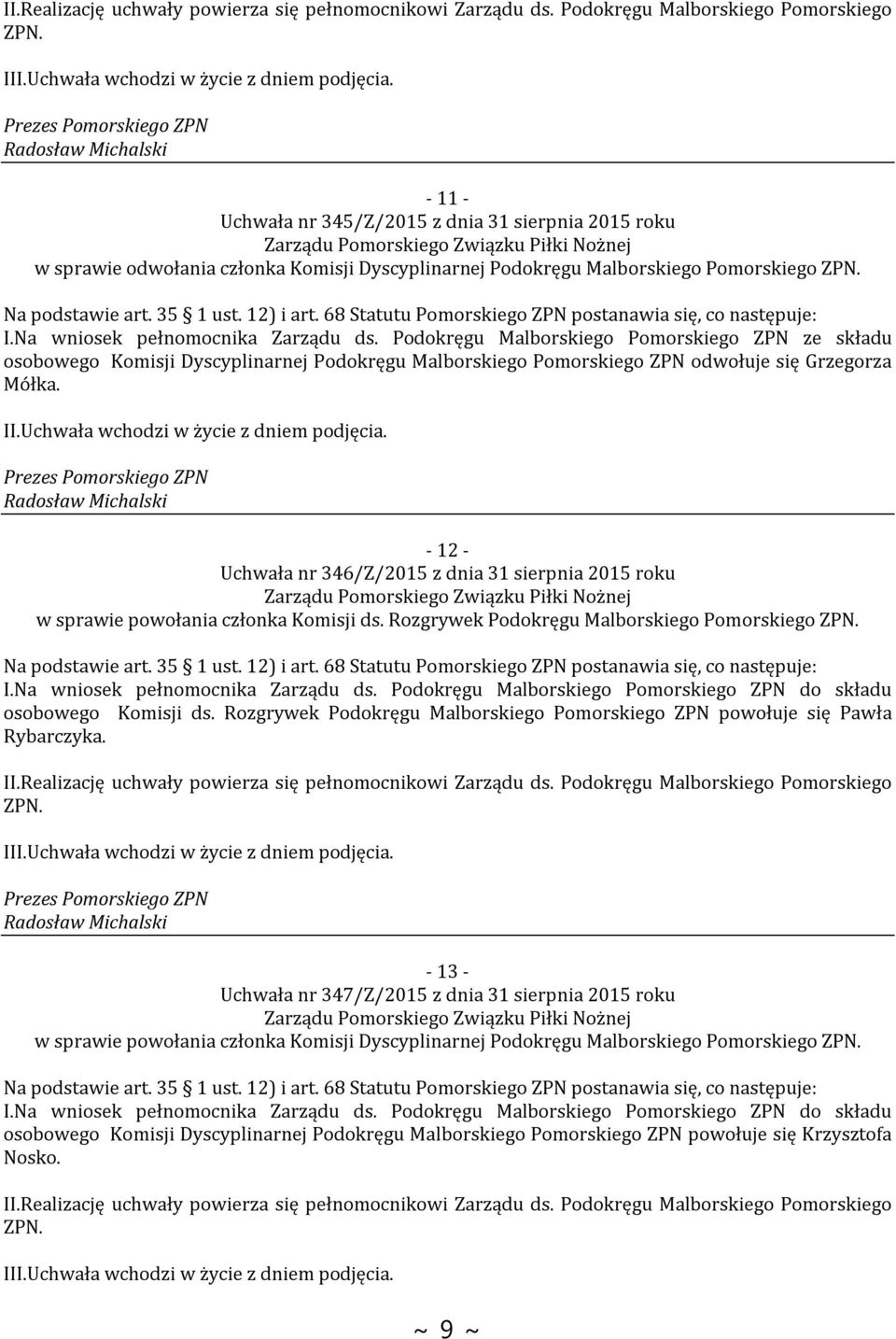 68 Statutu Pomorskiego ZPN postanawia się, co następuje: I.Na wniosek pełnomocnika Zarządu ds.