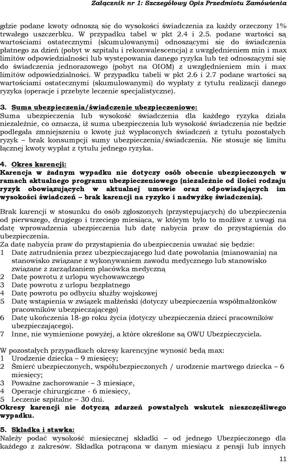 lub występowania danego ryzyka lub też odnoszącymi się do świadczenia jednorazowego (pobyt na OIOM) z uwzględnieniem min i max limitów odpowiedzialności. W przypadku tabeli w pkt 2.6 i 2.